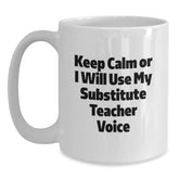 Funny Substitute Teacher White Coffee Mug for Christmas Unique Gifts from Men to Friends, Coworkers, or Family - 'Keep Calm Or I Will Use My Substitute Teacher Voice' - Main